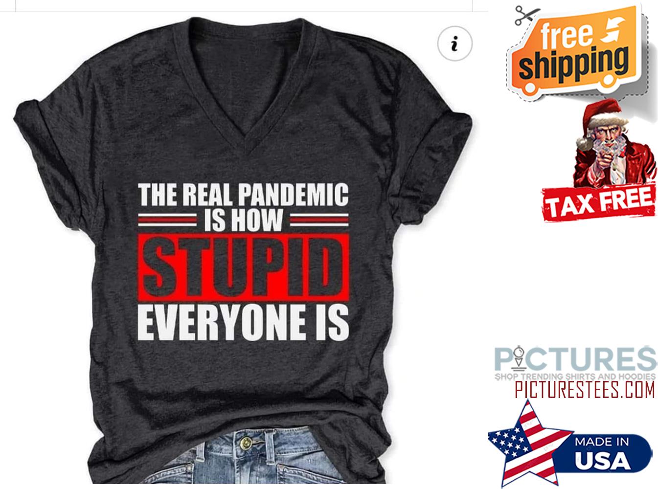 The real pandemic is how stupid everyone is shirt