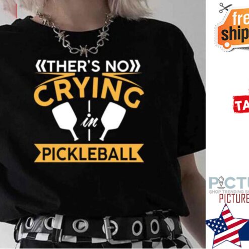 There’s No Crying Pickleball shirt