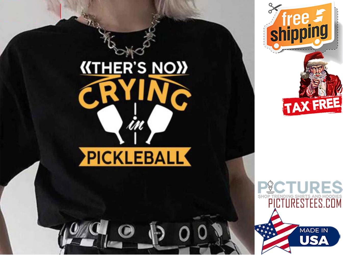 There’s No Crying Pickleball shirt