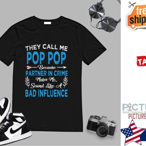 They Call Me Pop Pop Because Partner in Crime Makes Me Sound Like Bad Influence shirt