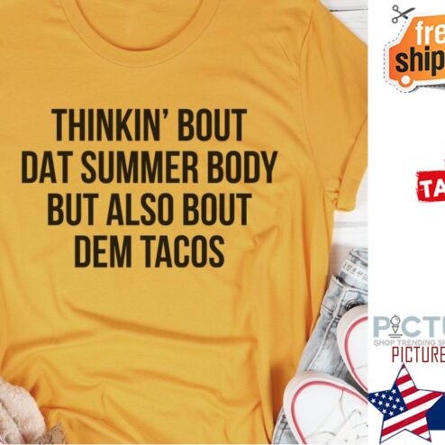 Thinkin' bout dat summer body but also bout dem tacos shirt