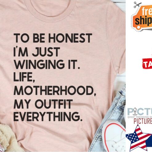 To be honest i'm just winging it life motherhood my outfit everything shirt