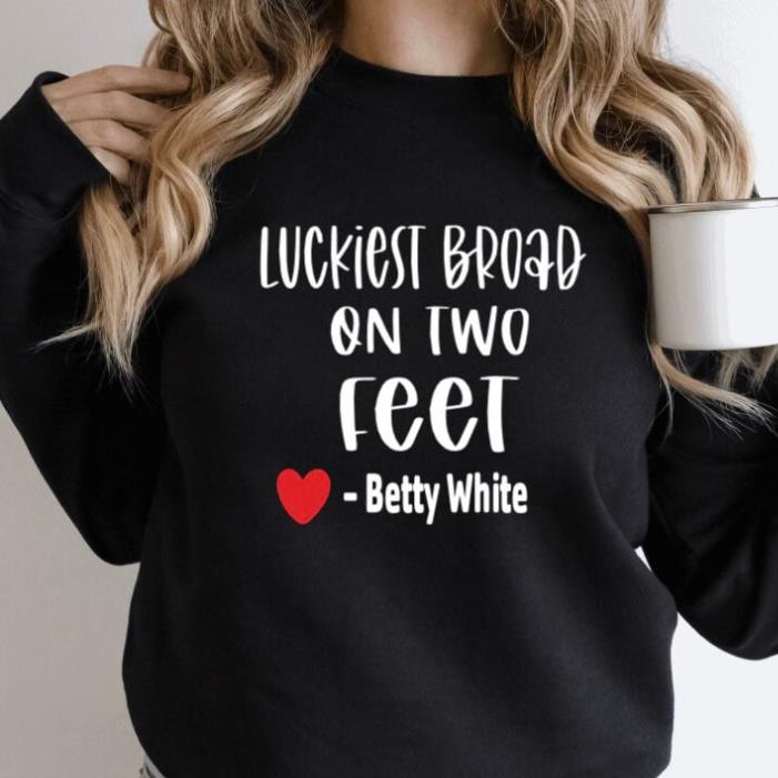 Betty White Luckiest Broad On Two Feet Shirt