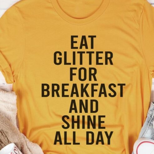 Eat glitter for breakfast and shine all day shirt
