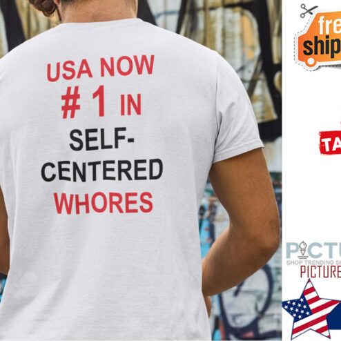 USA Now #1 In Self-Centered Whores Shirt