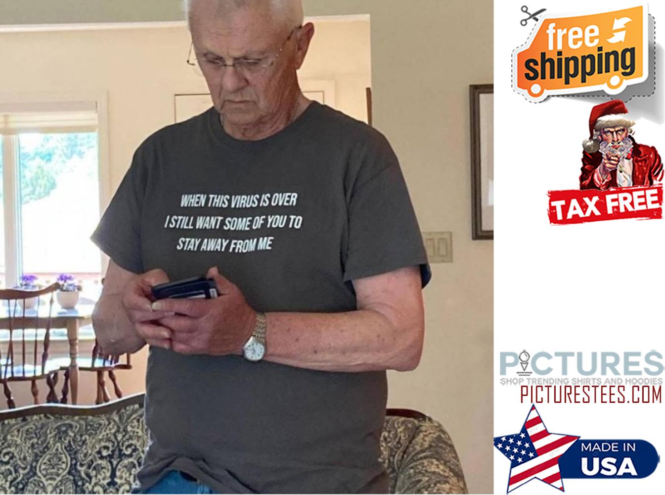 When this virus is over I still want some of you to stay away from me shirt