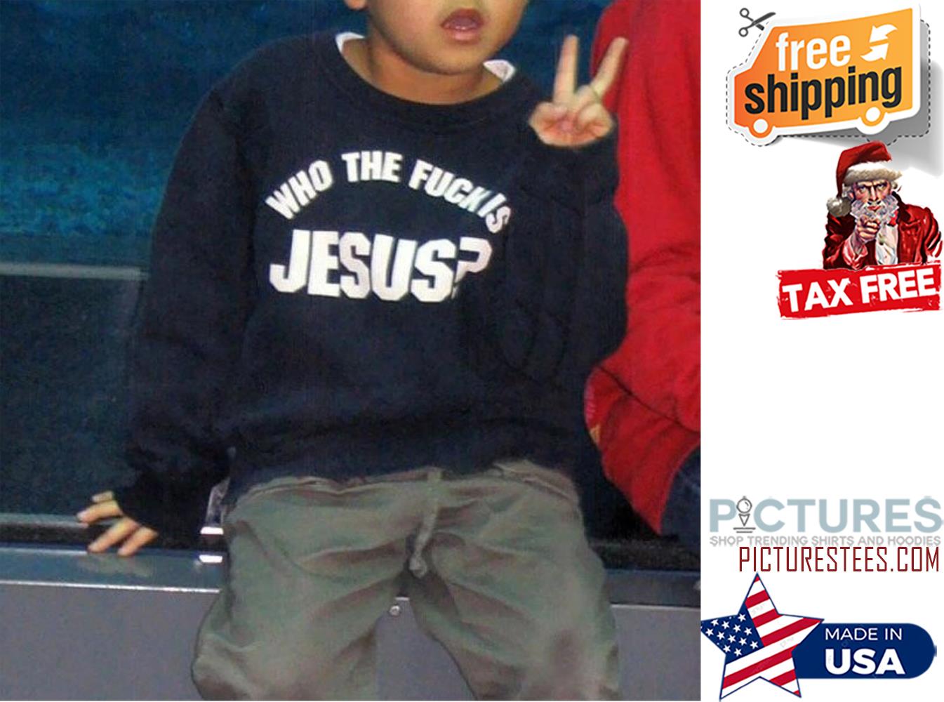 Who the fuck is Jesus shirt
