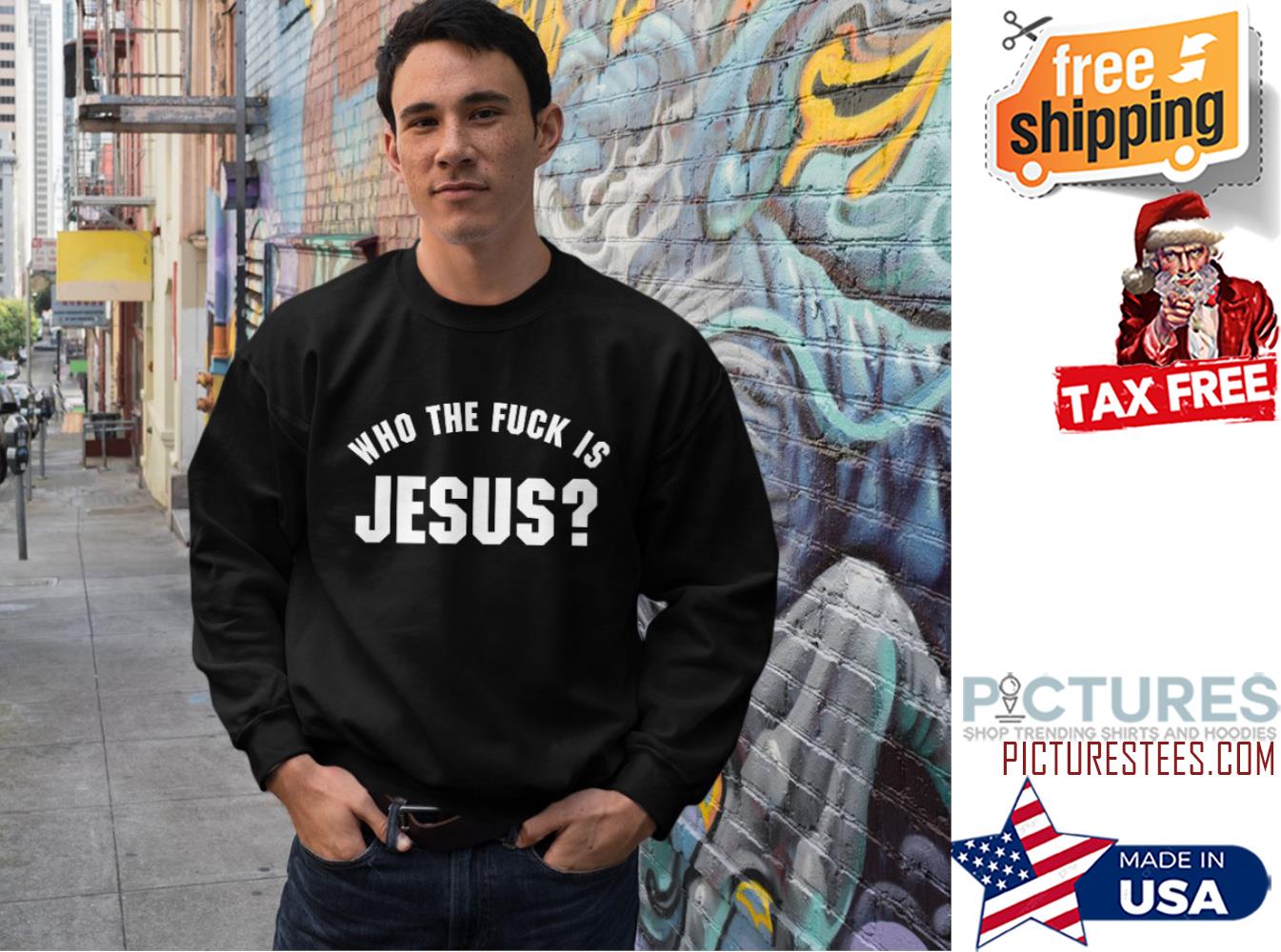 Who the fuck is jesus Sweatshirt