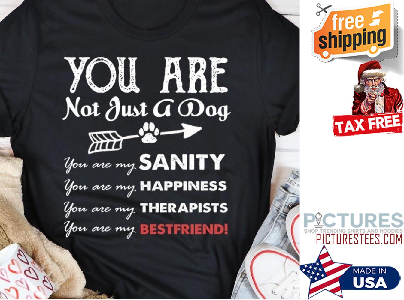 You are not just a dog you are my sanity happiness therapists best friend shirt