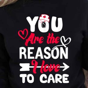 You Are The Reason I Love To Care For Valentines Day Nurse s unisex, hoodie, sweatshirt You Are The Reason I Love To Care For Valentines Day Nurse s unisex, hoodie, sweatshirt