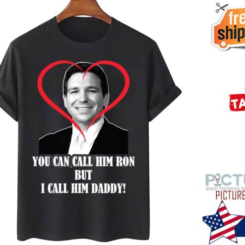 You Call Him Ron But I Call Him Daddy Ron Desantis shirt