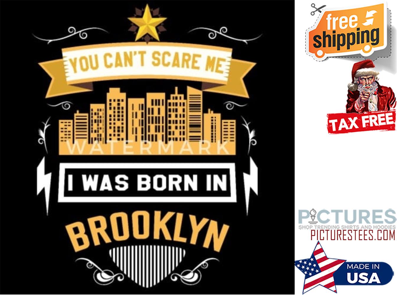You can't scare me I was born in Brooklyn shirt