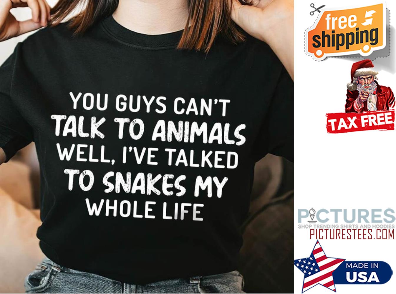 You guys can't talk to animals well I've talked to snakes my whole life shirt