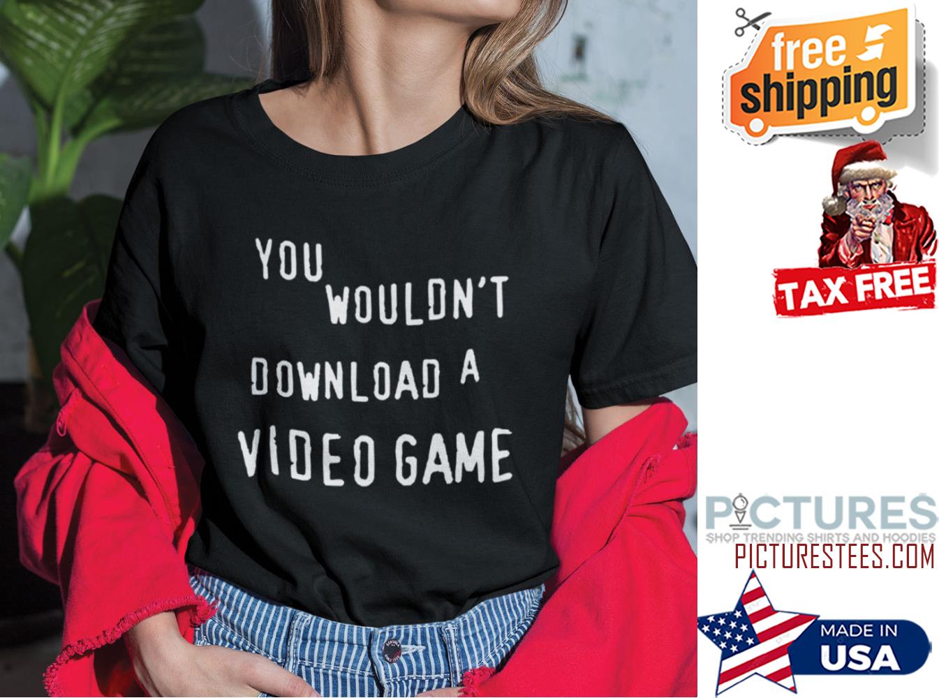 You Wouldn’t Download A Video Game Shirt