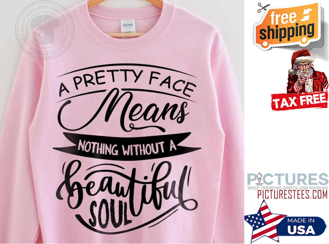 A pretty face means nothing without a beautiful soul shirt