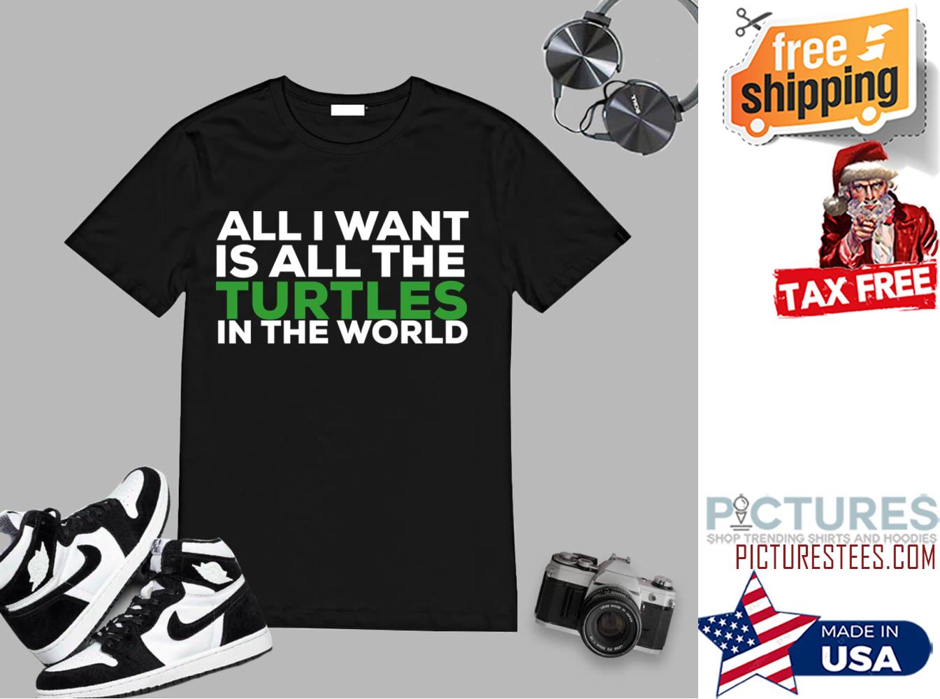 All I Want Is All The Turtles In The World shirt