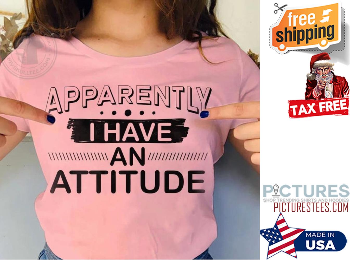 Apparently I have an attidude shirt