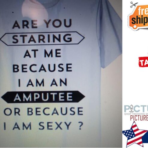Are you starting a club at me because I am an amputee or because I am sexy shirt