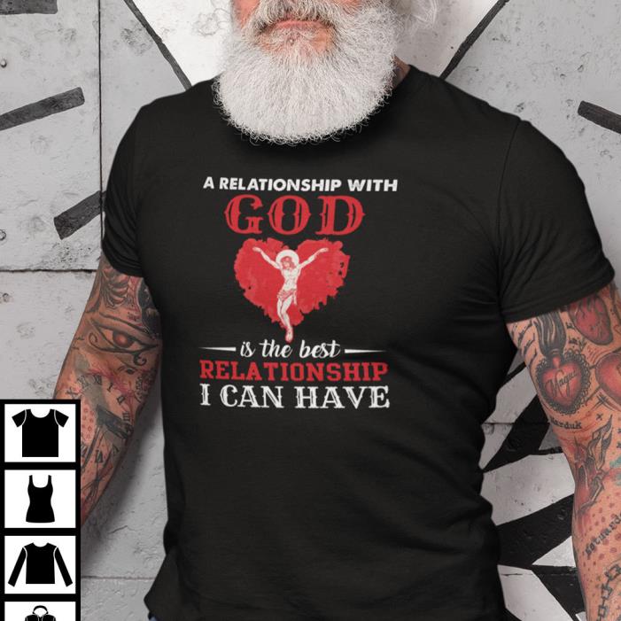 A Relationship With God Is The Best Relationship I Can Have Shirt