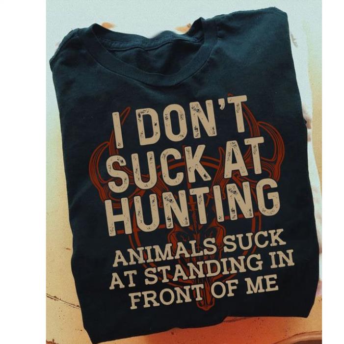 I don't suck at hunting anumals suck at standing in front of me shirt