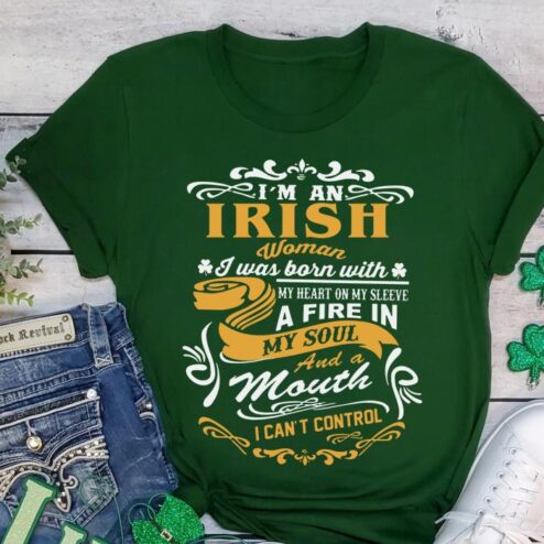 St Patrick's day i'm an Irish woman I was born with my heart on my sleeve a fire in my soul and a mouth I can't control shamrock shirt