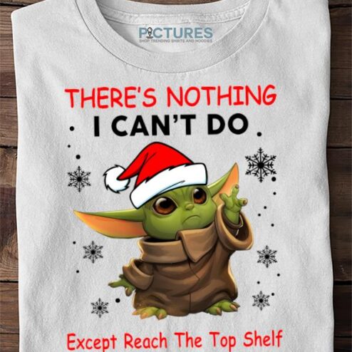 Baby Yoda there’s nothing I can’t do except reach the top shelf I can’t do that shirt
