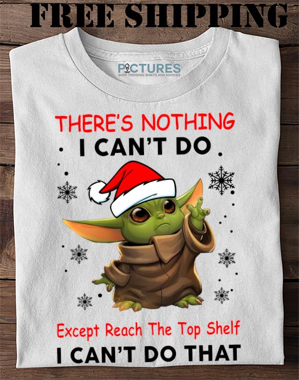 Baby Yoda there’s nothing I can’t do except reach the top shelf I can’t do that shirt