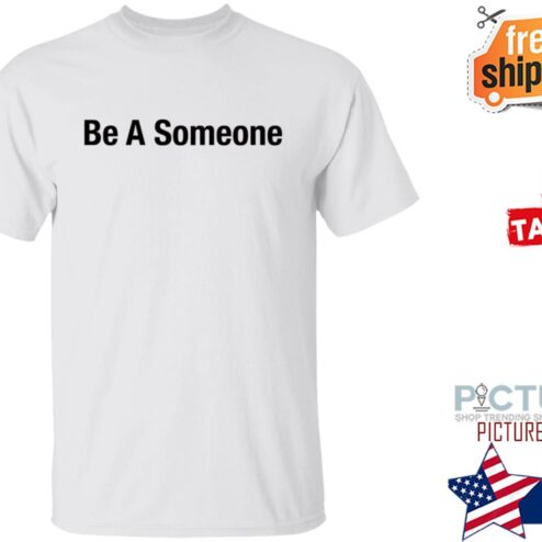Be A Someone Shirt