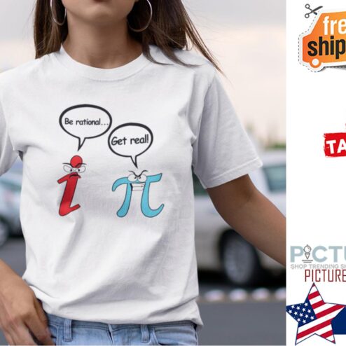 Be Rational Get Real Pi Day Shirt