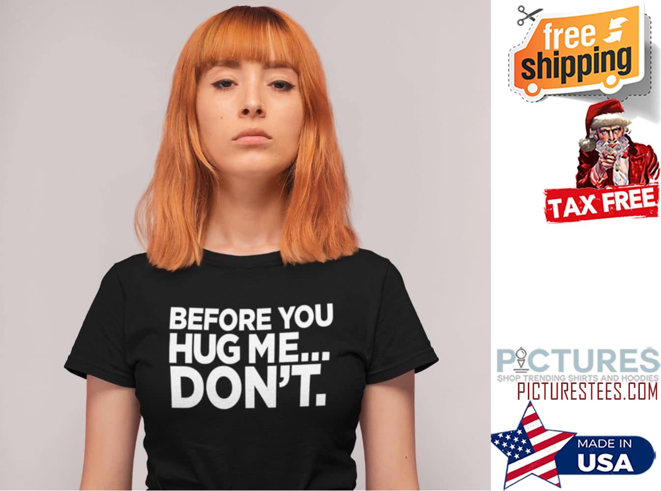 Before you hug me don't shirt