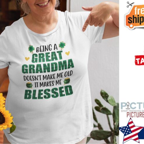 Being A Great Grandma Doesn’t Make Me Old It Makes Me Blessed Shirt