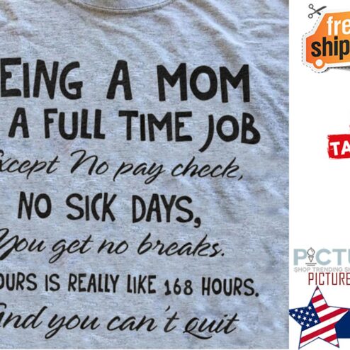 Being a mom is a full time job except no pay check no sick days shirt