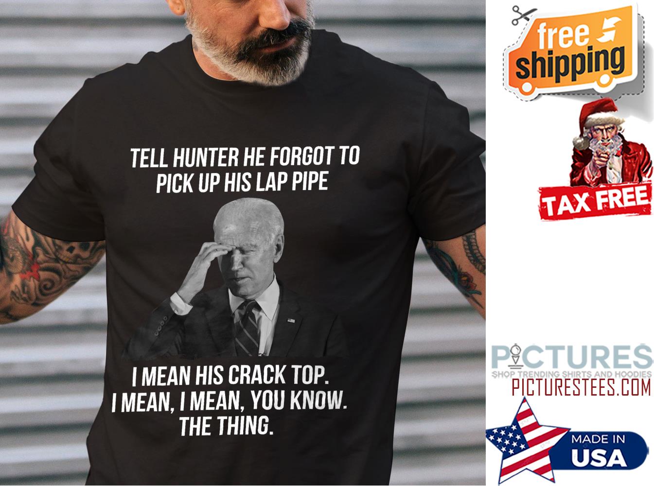 Biden tell hunter he forgot to pick up his lap pipe I mean his crack top I mean you know the thing shirt