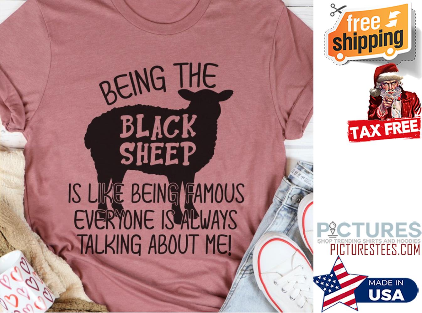 Black Sheep being the is like being famous everyone is always talking me shirt