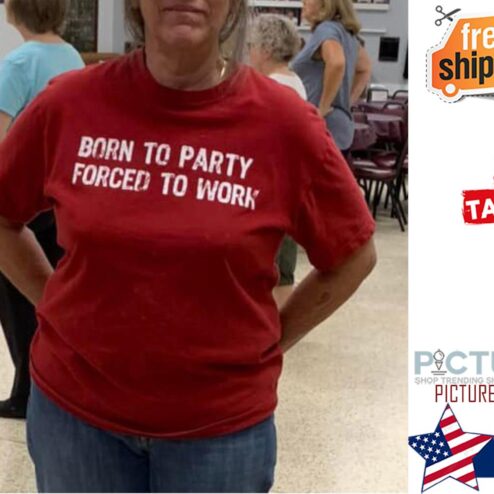 Born to party forced to work shirt