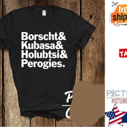 Borscht and Kubasa and Holubtsi and Perogies shirt