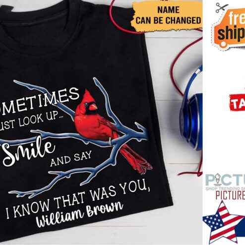 Cardinal Bird sometimes I just look up smile and say I know that was you custom name shirt