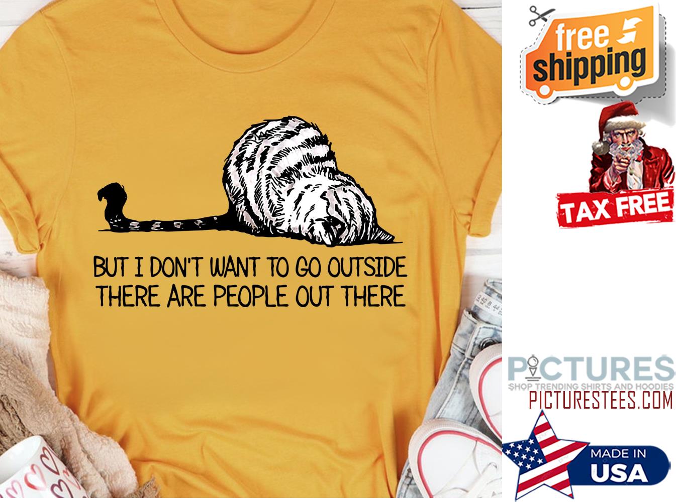 Cat but I don't want to go outside there are people out there shirt Cat but I don't want to go outside there are people out there shirt