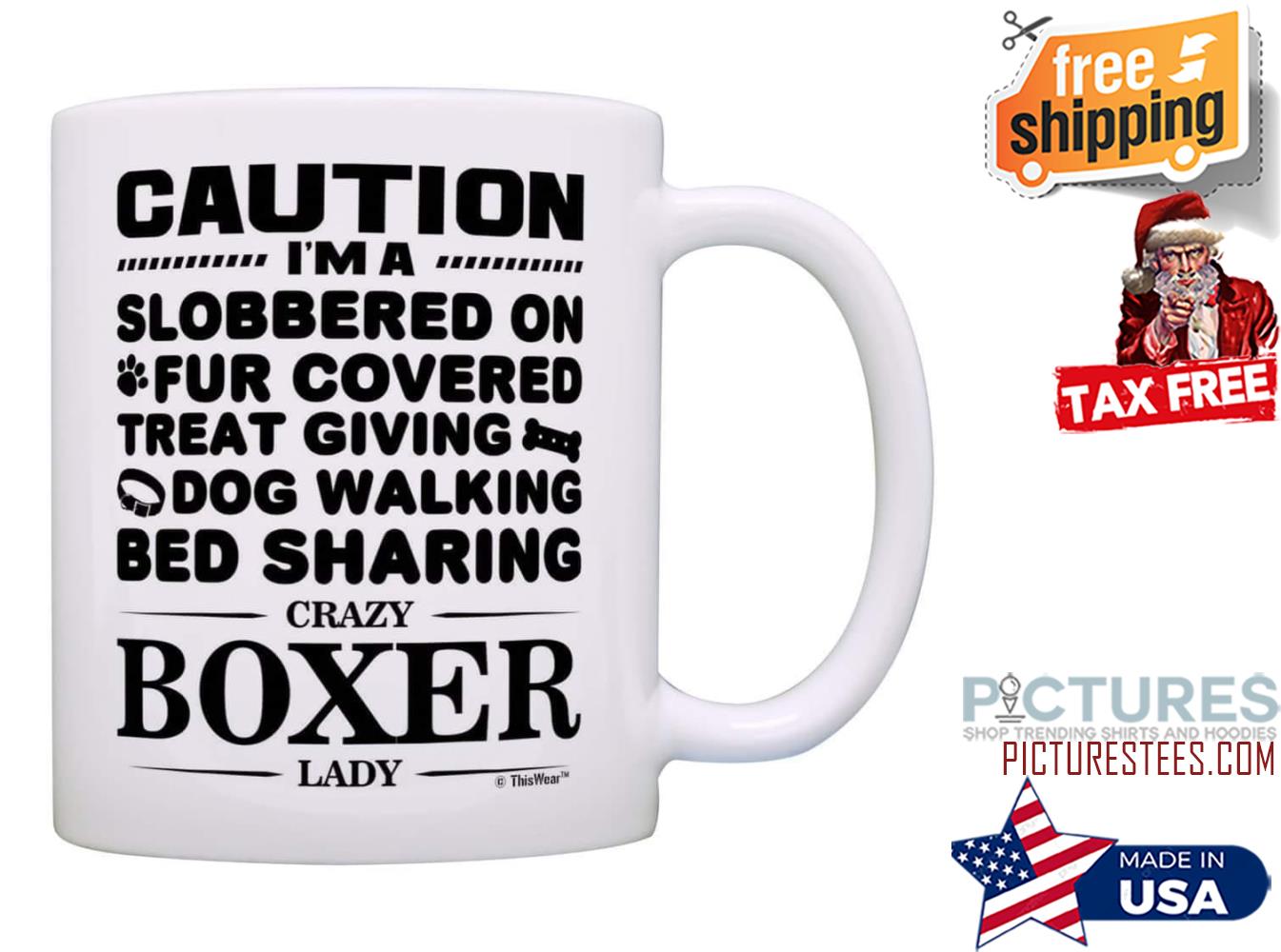 Caution i'm a slobbered on fur covered treat giving dog walking bed sharing crazy boxer lady mug