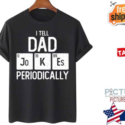 Chemistry I Tell Dad Jokes Periodically shirt