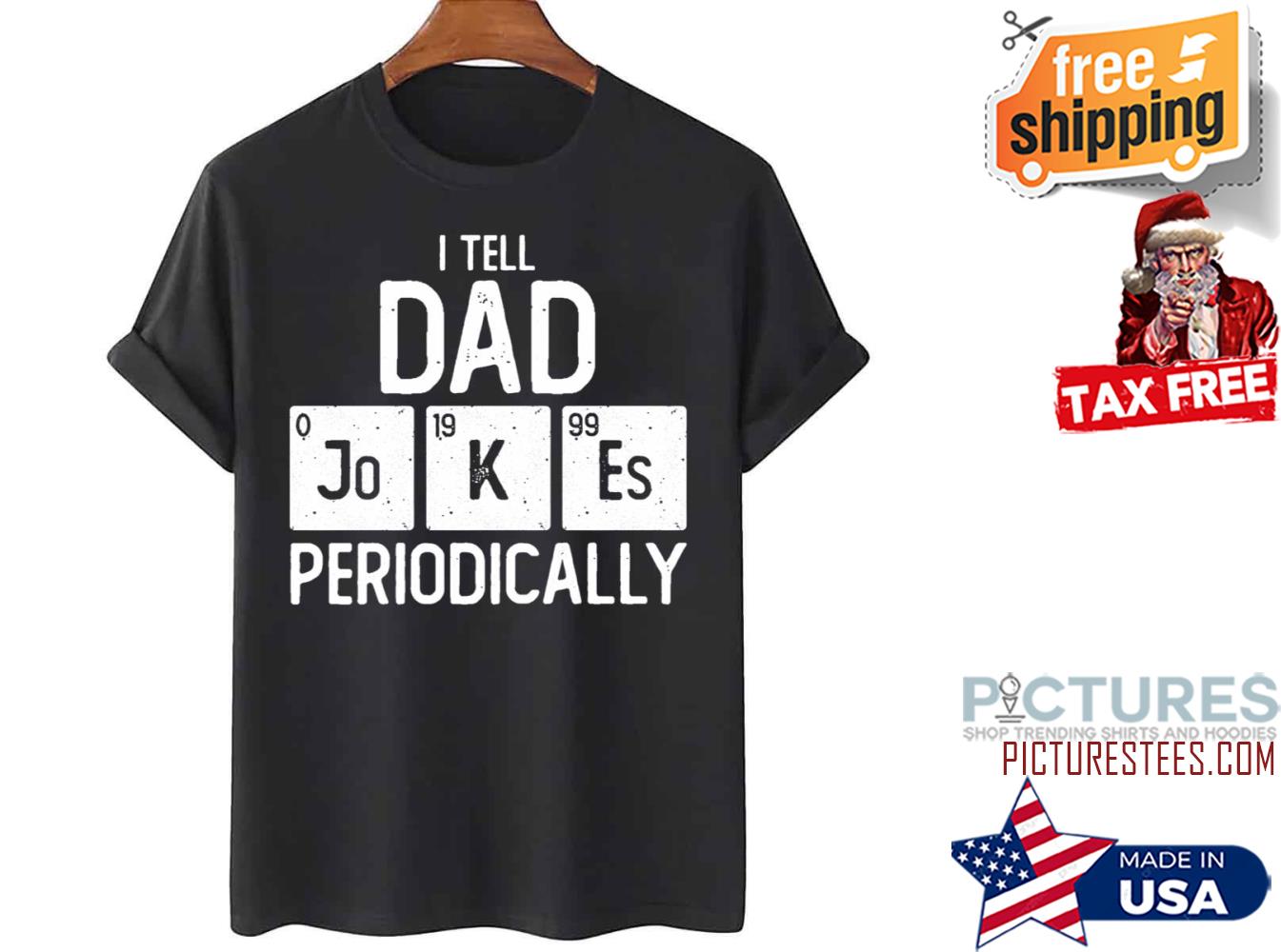 Chemistry I Tell Dad Jokes Periodically shirt