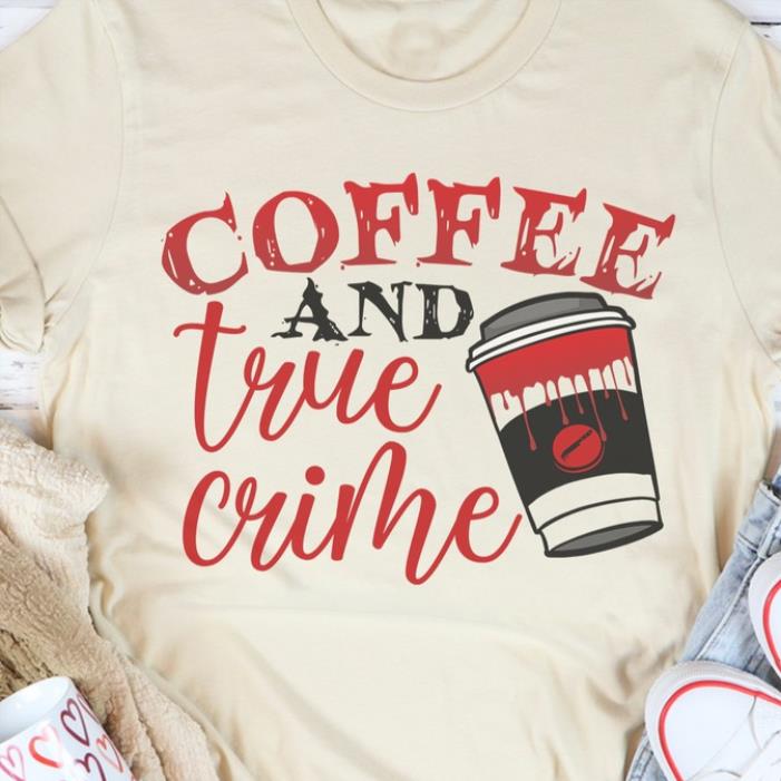 Coffee and true crime shirt