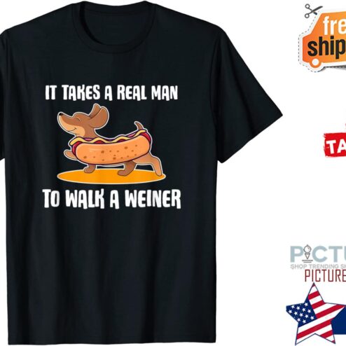 Dachshund Owner It Takes Real Man to Walk Weiners shirt