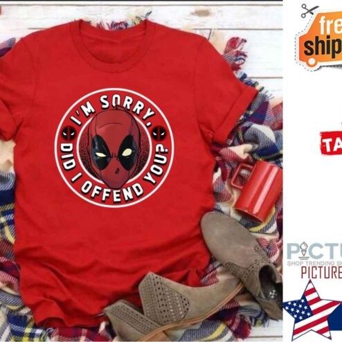 Deadpool I’m Sorry Did I Offend You shirt