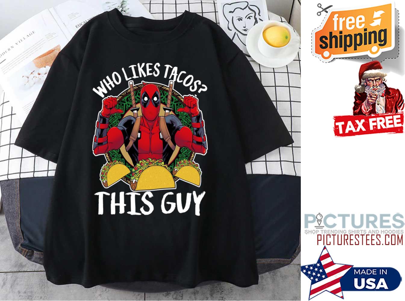 Deadpool who likes tacos this guy shirt