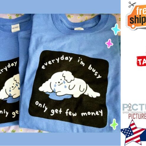 Dog everyday i'm busy only get few money shirt