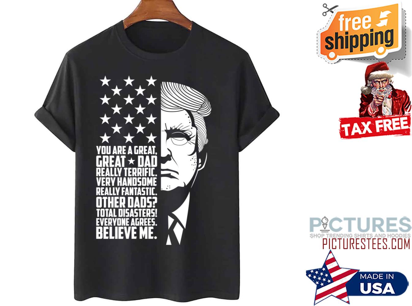 Donald Trump Great Dad Believe Me shirt