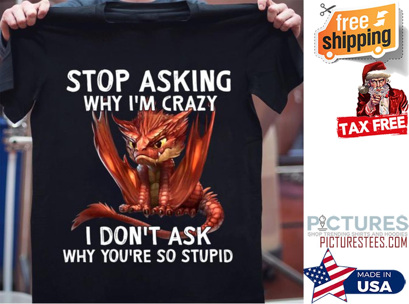 Dragon stop asking why i'm crazy I don't ask why you're so stupid shirt