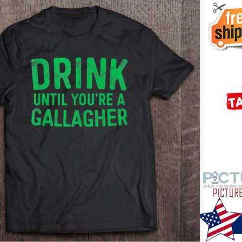 Drink Until You‘re A Gallagher St Patrick's Day shirt