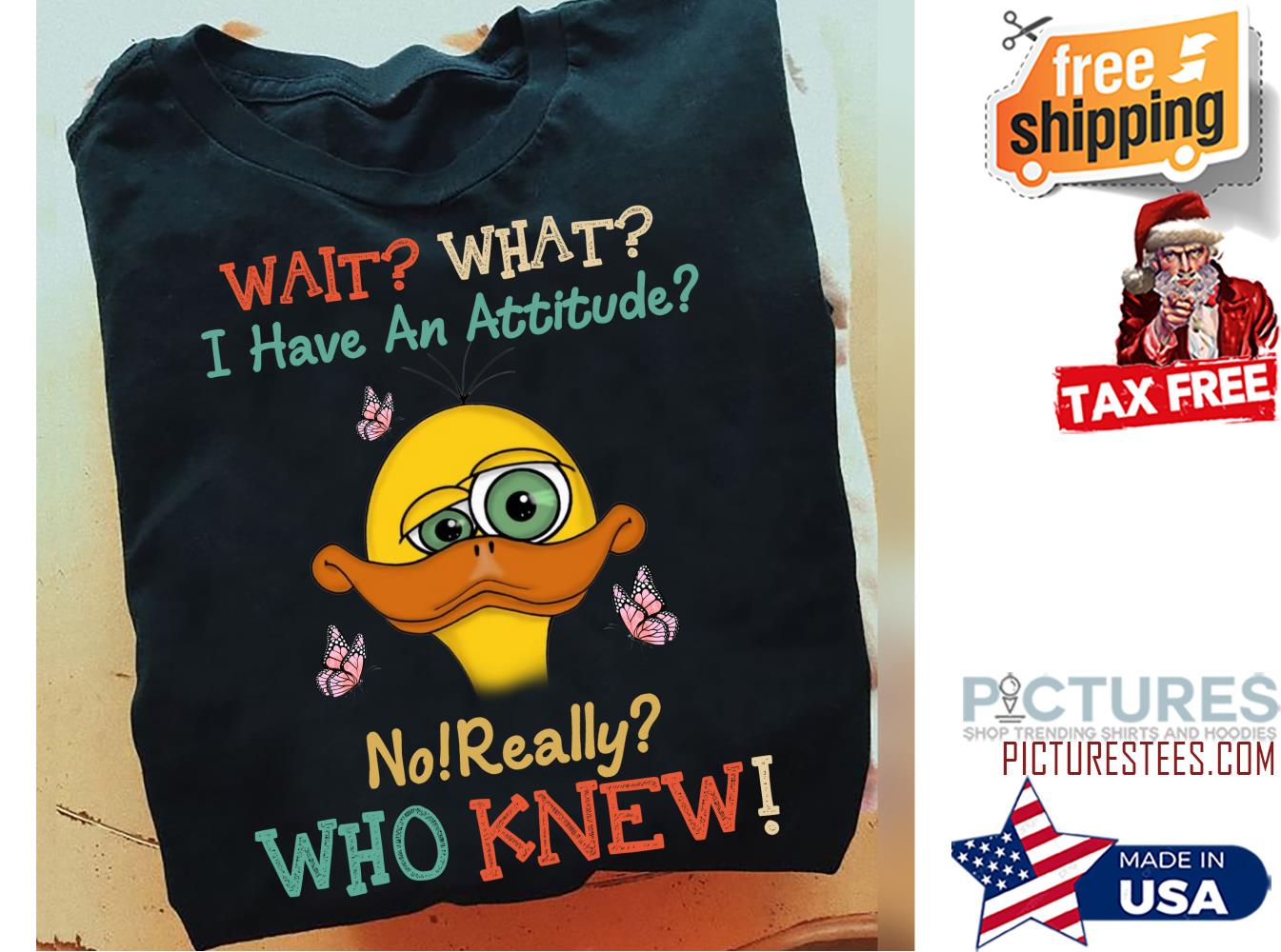 Duck wait what I have an attitude no really who knew shirt